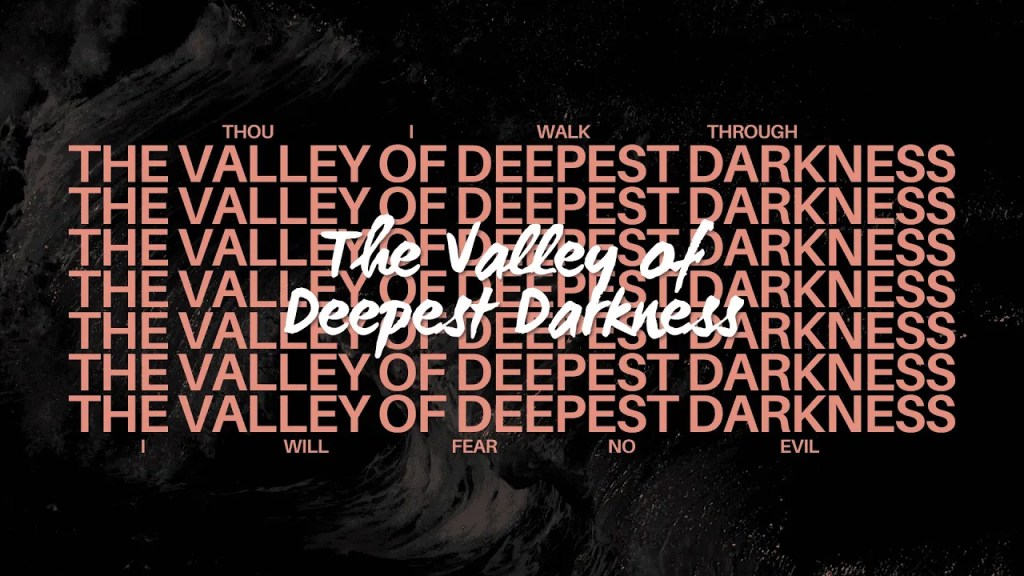 The Valley of Deepest Darkness